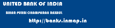UNITED BANK OF INDIA  BIHAR PURBI CHAMPARAN RAXAUL   banks information 